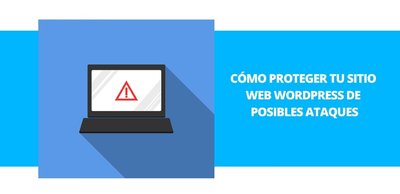 Tips que te ayudarán a proteger tu sitio web Wordpress de posibles ataques